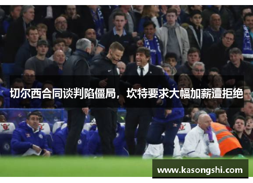 切尔西合同谈判陷僵局，坎特要求大幅加薪遭拒绝