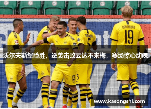 沃尔夫斯堡险胜，逆袭击败云达不来梅，赛场惊心动魄