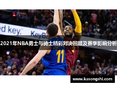 2021年NBA勇士与骑士精彩对决回顾及赛季影响分析